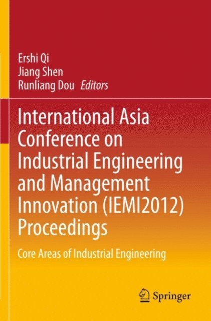 Runliang Dou, Jiang Shen, Ershi Qi - International Asia Conference on Industrial Engineering and Management Innovation (IEMI2012) Proceedings, E-bok