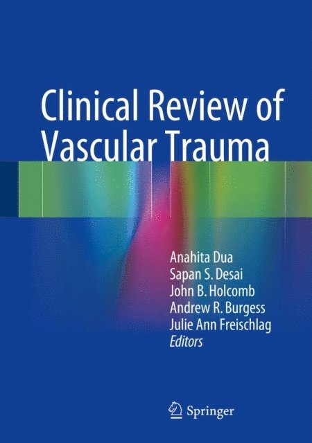 Julie Ann Freischlag, Andrew R. Burgess, John B. Holcomb, Sapan S. Desai, Anahita Dua - Clinical Review of Vascular Trauma, E-bok