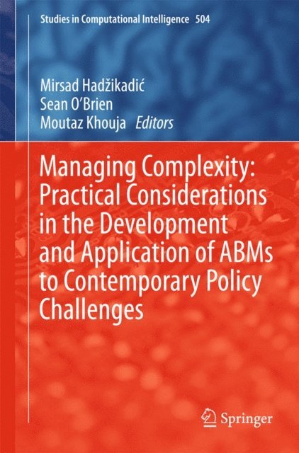 Moutaz Khouja, Sean O'Brien, Mirsad Hadzikadic - Managing Complexity: Practical Considerations in the Development and Application of ABMs to Contemporary Policy Challenges, E-bok