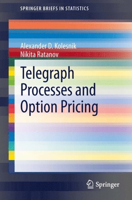 Nikita Ratanov, Alexander D. Kolesnik - Telegraph Processes and Option Pricing, E-bok