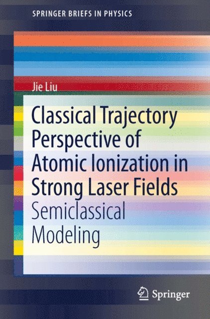 Jie Liu - Classical Trajectory Perspective of Atomic Ionization in Strong Laser Fields, E-bok