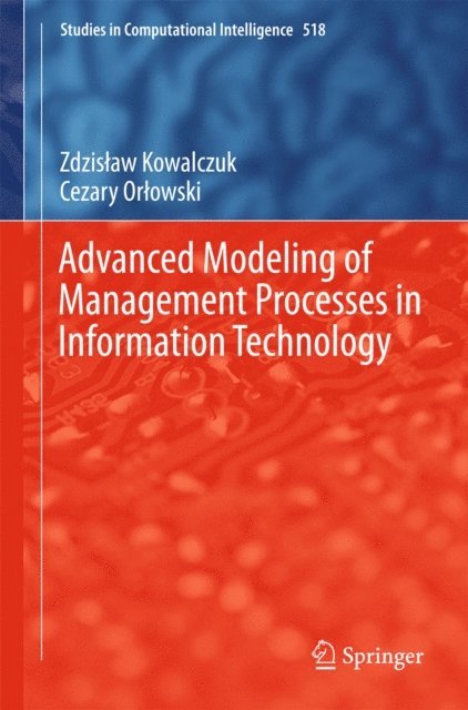 Cezary Orlowski, Zdzislaw Kowalczuk - Advanced Modeling of Management Processes in Information Technology, E-bok