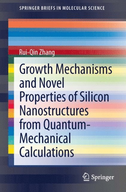 Rui-Qin Zhang - Growth Mechanisms and Novel Properties of Silicon Nanostructures from Quantum-Mechanical Calculations, E-bok
