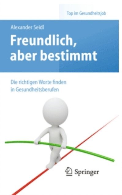 Alexander Seidl - Freundlich, aber bestimmt – Die richtigen Worte finden in Gesundheitsberufen, E-bok