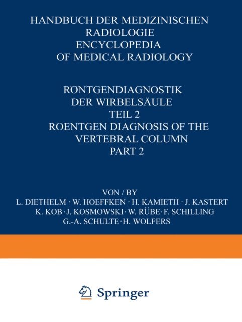 H. Wolfers, G. A. Schulte, F. Schilling, W. Rube, J. Kosmowski, K. Kob, J. Kastert, H. Kamieth, W. Hoeffken, L. Diethelm - Rontgendiagnostik der Wirbelsaule / Roentgen Diagnosis of the Vertebral Column, E-bok