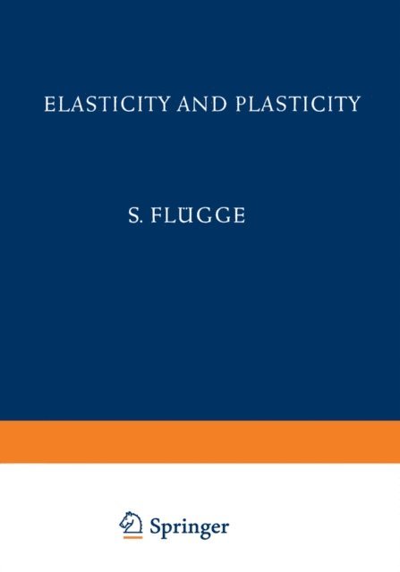 S. Flugge - Elasticity and Plasticity / Elastizitat und Plastizitat, E-bok