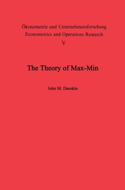 J. M. Danskin - Theory of Max-Min and its Application to Weapons Allocation Problems, E-bok
