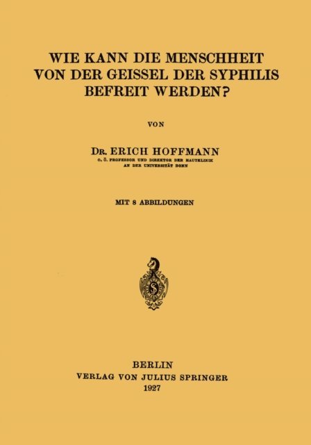 Erich Hoffmann - Wie Kann die Menschheit von der Geissel der Syphilis Befreit Werden?, E-bok