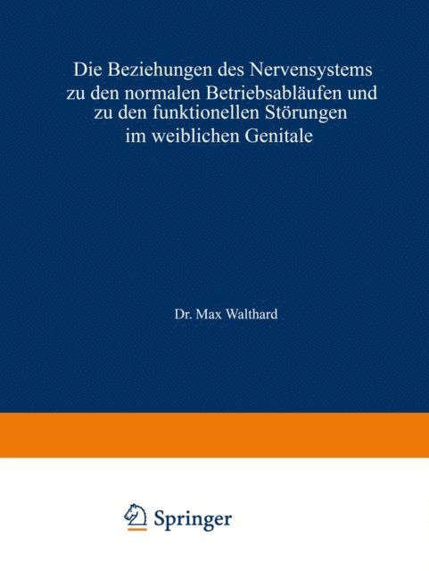 Max Walthard - Die Beziehungen des Nervensystems zu den normalen Betriebsabläufen und zu den funktionellen Störungen im weiblichen Genitale, E-bok