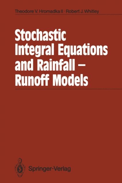 Robert J. Whitley, Theodore V. Hromadka II - Stochastic Integral Equations and Rainfall-Runoff Models, E-bok