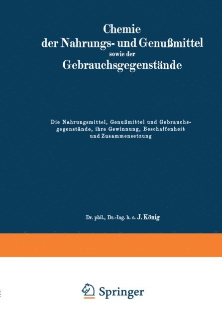 J. Konig - Die Nahrungsmittel, Genußmittel und Gebrauchsgegenstände, ihre Gewinnung, Beschaffenheit und Zusammensetzung, E-bok