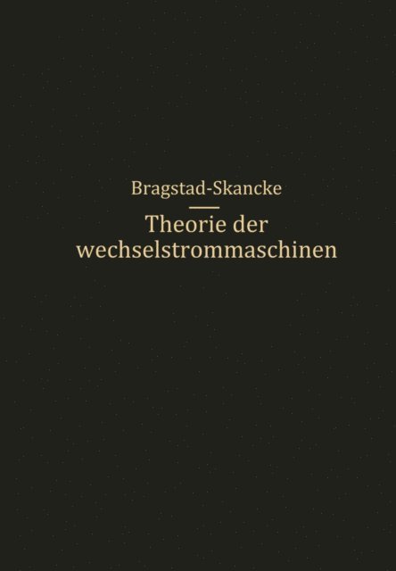 O. S. Bragstad, R.S. Skancke - Theorie der Wechselstrommaschinen mit einer Einleitung in die Theorie der stationären Wechselströme, E-bok