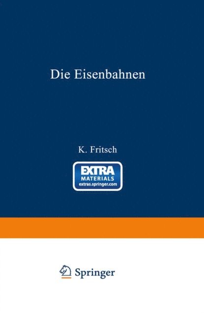 K. Fritsch - Die Eisenbahnen. Allgemeine Bestimmungen; Verwaltung der Staatseisenbahnen; Staatsaufsicht über Privatbahnen; Beamte und Arbeiter; Finanzen, Steuern; Eisenbahnbau, Grunderwerb und Rechtsverhältnisse des Grundeigentums; Eisenbahnbetrieb; Eisenbahnverkehr;, E-bok