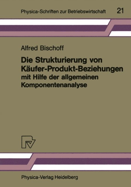 Alfred Bischoff - Die Strukturierung von Käufer-Produkt-Beziehungen mit Hilfe der allgemeinen Komponentenanalyse, E-bok