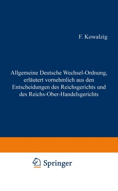 F. Kowalzig - Allgemeine Deutsche Wechsel-Ordnung, erläutert vornehmlich aus den Entscheidungen des Reichsgerichts und des Reichs-Ober-Handelsgerichts, E-bok