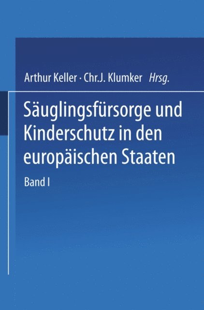 A. Johannessen, G. Horn, J. von Heuste, P. Heiberg, E. Hagenbach, S. Gracosky, J. Graanboom, Ed. Geutens, St. Friis, J.A. Forselles, S. Engel, G. Dufort, G.A. Dotti, A. Dingwall, I.P. Cardamatis, A. von Bonsdorf, N. Berend, E. Basenau, E. Ausset, I. Andersson, Chr. J. Klumker, Arthur Keller - Säuglingsfürsorge und Kinderschutz in den europäischen Staaten, E-bok