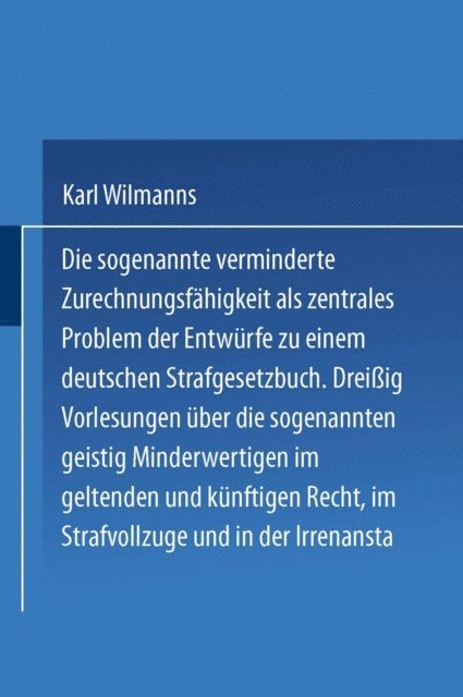 Karl Wilmanns - Die sogenannte verminderte Zurechnungsfähigkeit als zentrales Problem der Entwürfe zu einem Deutschen Strafgesetzbuch, E-bok