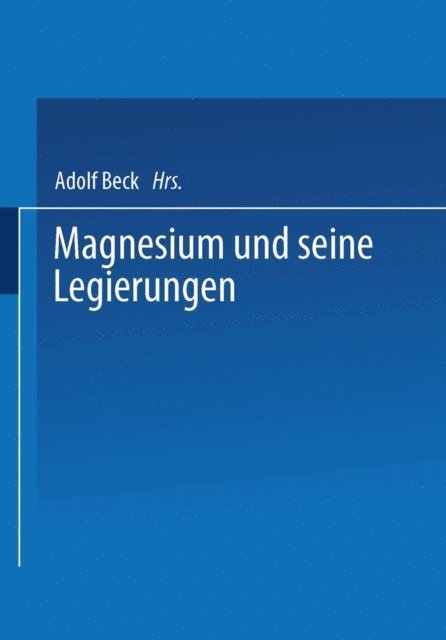 W. H. O. Ziegler, H. Vosskuhler, R. Suchy, P. Spitaler, G. Siebel, H. Seliger, W. Schultze, E. J. de Ridder, E. Nachtigall, W. Moschel, P. Menzen, O. Keinert, G. Gossrau, R. Fiedler, W. Buchmann, H. Bohner, Adolf Beck, A. Bauer, H. Altwicker - Magnesium und seine Legierungen, E-bok