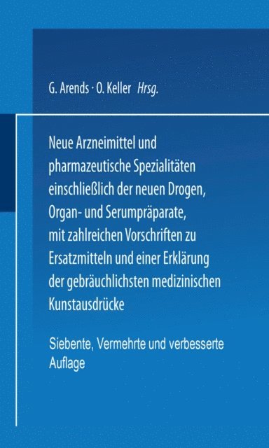 O. Keller, G. Arends - Neue Arzneimittel und Pharmazeutische Spezialitäten einschließlich der neuen Drogen, Organ- und Serumpräparate, mit zahlreichen Vorschriften zu Ersatzmitteln und einer Erklärung der gebräuchlichsten medizinischen Kunstausdrücke, E-bok