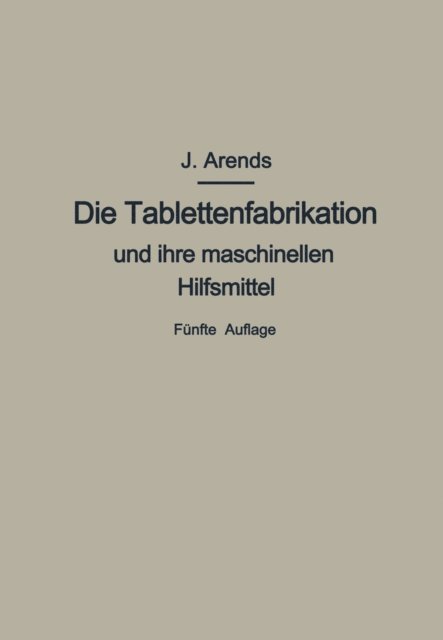 Johannes Arends - Die Tablettenfabrikation und ihre maschinellen Hilfsmittel, E-bok