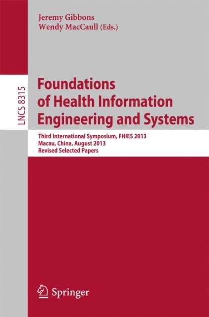 Wendy MacCaull, Jeremy Gibbons - Foundations of Health Information Engineering and Systems, E-bok