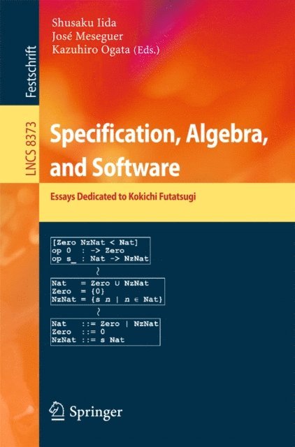 Kazuhiro Ogata, Jose Meseguer, Shusaku Iida - Specification, Algebra, and Software, E-bok