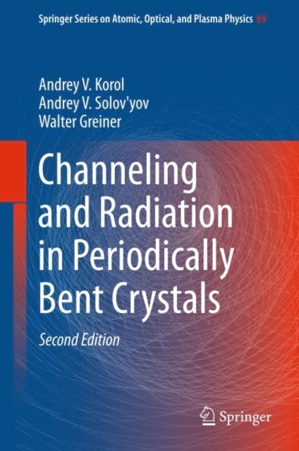 Walter Greiner, Andrey V. Solov'yov, Andrey V. Korol - Channeling and Radiation in Periodically Bent Crystals, E-bok