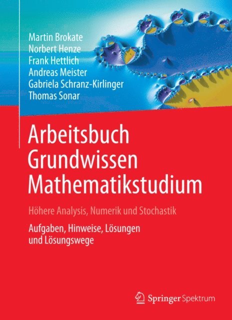 Thomas Sonar, Gabriela Schranz-Kirlinger, Andreas Meister, Frank Hettlich, Norbert Henze, Martin Brokate - Arbeitsbuch Grundwissen Mathematikstudium - Höhere Analysis, Numerik und Stochastik, E-bok