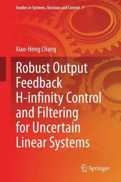 Xiao-Heng Chang - Robust Output Feedback H-infinity Control and Filtering for Uncertain Linear Systems, E-bok