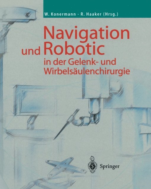 Rolf Haaker, Werner Konermann - Navigation und Robotic in der Gelenk- und Wirbelsäulenchirurgie, E-bok