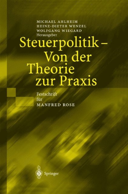 Wolfgang Wiegard, Heinz-Dieter Wenzel, Michael Ahlheim - Steuerpolitik — Von der Theorie zur Praxis, E-bok