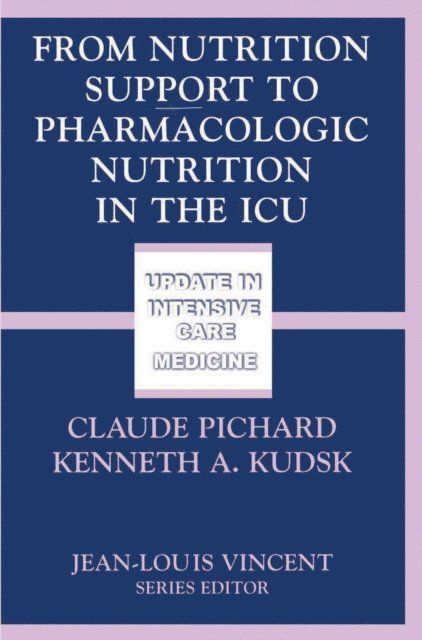 Kenneth A. Kudsk, Claude Pichard - From Nutrition Support to Pharmacologic Nutrition in the ICU, E-bok