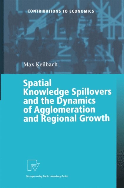 Max C. Keilbach - Spatial Knowledge Spillovers and the Dynamics of Agglomeration and Regional Growth, E-bok