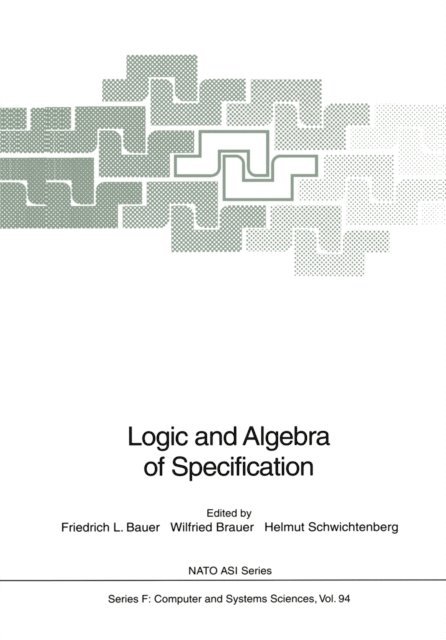 Helmut Schwichtenberg, Wilfried Brauer, Friedrich L. Bauer - Logic and Algebra of Specification, E-bok