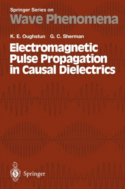 G.C. Sherman, Kurt E. Oughstun - Electromagnetic Pulse Propagation in Casual Dielectrics, E-bok