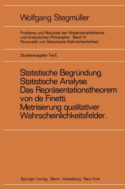 Wolfgang Stegmuller - ‚Statistische Begründung und statistische Analyse‘ statt ‚Statistische Erklärung‘ Indeterminismus vom zweiten Typ Das Repräsentationsthoerem von de Finetti Metrisierung qualitativer Wahrscheinlichkeitsfelder, E-bok
