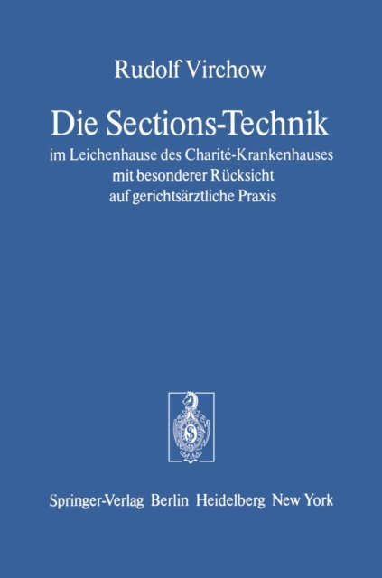 Rudolf Virchow - Die Sections-Technik im Leichenhause des Charité-Krankenhauses mit besonderer Rücksicht auf gerichtsärztliche Praxis, E-bok