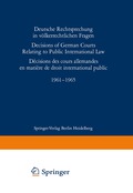 Deutsche Rechtsprechung in v�lkerrechtlichen Fragen / Decisions of German Courts Relating to Public International Law / D�cision des cours allemandes en mati�re de droit international public 1961-1965