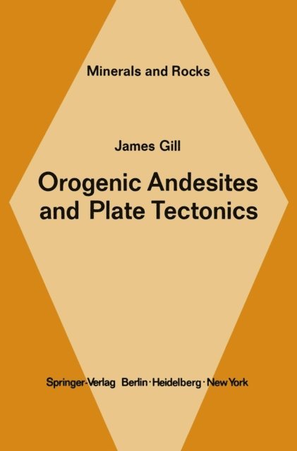 J. B. Gill - Orogenic Andesites and Plate Tectonics, E-bok