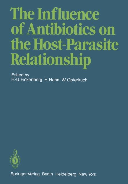 W. Opferkuch, H. Hahn, H.-U. Eickenberg - Influence of Antibiotics on the Host-Parasite Relationship, E-bok