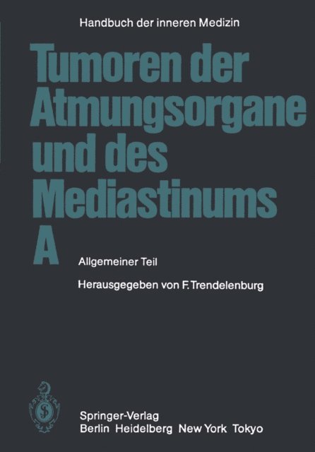 Friedrich Trendelenburg, W. J. Zeller, W. Wolfart, O. H. Wegener, R. Schober, D. Schmahl, P. Schlimmer, H. Ostertag, K.-M. Muller, H. Meents, W. Matthiessen, E. Matsui, W. Maaen, R. Loddenkemper, N. Konietzko, H. O. Klein, W. Jacob, P. Hilgard, H.-J. Herold, P. Georgi, R. Felix, E. Dundalek, H. Durschmied, U. Dold, H.-J. Brandt, H.-W. Beckenkamp, M. Austgen - Tumoren der Atmungsorgane und des Mediastinums A, E-bok