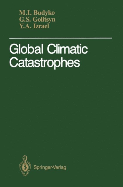 Yuri A. Izrael, Georgi S. Golitsyn, Michael I. Budyko - Global Climatic Catastrophes, E-bok