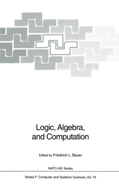Friedrich L. Bauer - Logic, Algebra, and Computation, E-bok