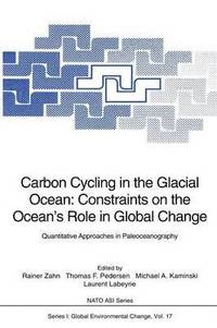 Carbon Cycling in the Glacial Ocean: Constraints on the Oceans Role in Global Change