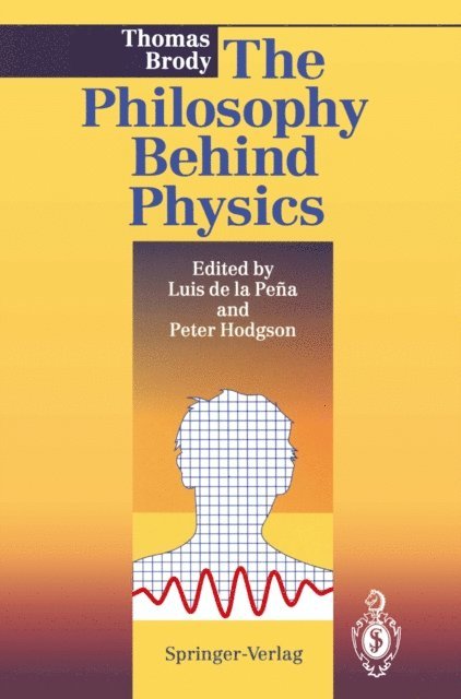 Thomas A. Brody, Peter E. Hodgson, Luis de la Pena - Philosophy Behind Physics, E-bok