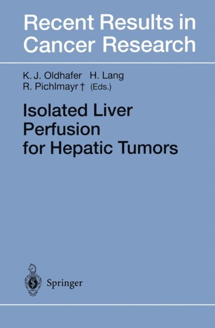 Rudolf Pichlmayr, Hauke Lang, Karl J. Oldhafer - Isolated Liver Perfusion for Hepatic Tumors, E-bok