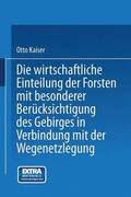 Die wirthschaftliche Einteilung der Forsten mit besonderer Bercksichtigung des Gebirges in Verbindung mit der Wegenetzlegung