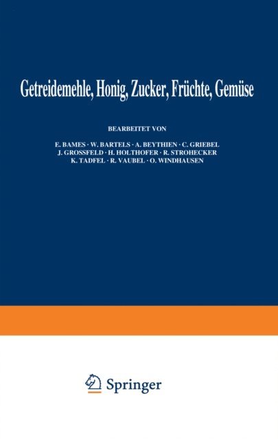 O. Windhausen, R. Vaubel, K. Taufel, R. Strohecker, H. Holthofer, J. Grossfeld, C. Griebel, A. Beythien, W. Bartels, E. Bames, J. Grossfeld, B. Bleyer, E. Bames, B. Tillmans, A. Juckenack, A. Bomer - Getreidemehle Honig · Zucker · Früchte Gemüse, E-bok