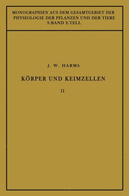 Jurgen W. Harms, W. Ruhland, J. Parnas, C. Neuberg, R. Goldschmidt, M. Gildmeister - Körper und Keimzellen, E-bok