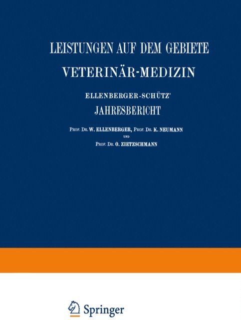 E. Joest, C.O. Jensen, F. v. Hutyra, NA Hnsersson, K. Heuss, W. Grimmer, Gotze, St. Gajewski, Frick, L. Freund, A. Fischer, H. Dexler, NA Constantinecu, M. Schristiansen, St. Angeloff, O. Zietzschmann, K. Neumann, W. Ellenberger - Ellenberger-Schütz’ Jahresbericht über die Leistungen auf dem Gebiete der Veterinär-Medizin, E-bok